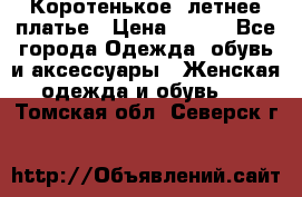 Коротенькое, летнее платье › Цена ­ 550 - Все города Одежда, обувь и аксессуары » Женская одежда и обувь   . Томская обл.,Северск г.